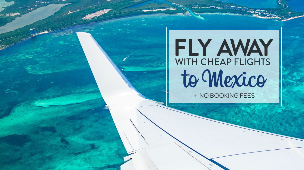 Mexico Flights | Low Cost Flights | Cheap Tickets to Mexico